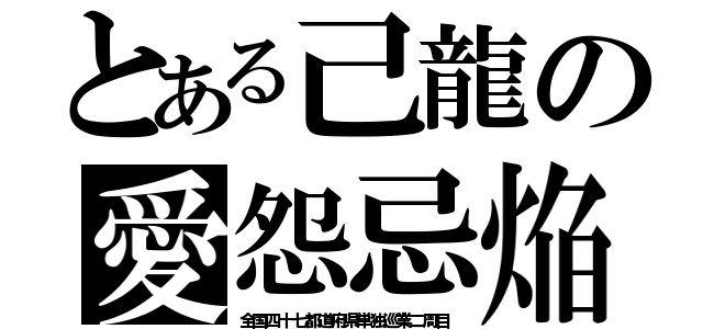 とある己龍の愛怨忌焔（全国四十七都道府県単独巡業二周目）