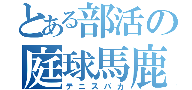 とある部活の庭球馬鹿（テニスバカ）