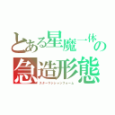 とある星魔一体の急造形態（スターマジシャンフォーム）