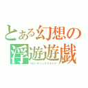 とある幻想の浮遊遊戯（フローティングスネイク）