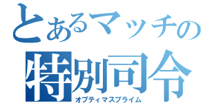 とあるマッチの特別司令官（オプティマスプライム）