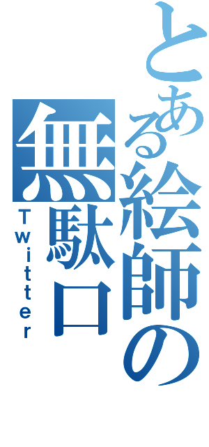とある絵師の無駄口（Ｔｗｉｔｔｅｒ）