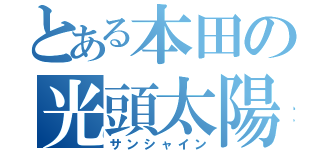 とある本田の光頭太陽（サンシャイン）