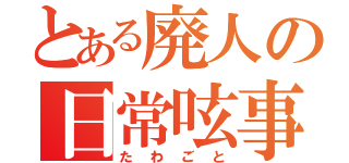 とある廃人の日常呟事（たわごと）