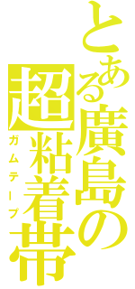 とある廣島の超粘着帯（ガムテープ）