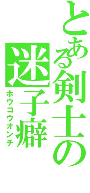 とある剣士の迷子癖（ホウコウオンチ）