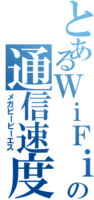 とあるＷｉＦｉの通信速度Ⅱ（メガビーピーエス）