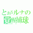 とあるルナの覚醒捕球（ボレー）