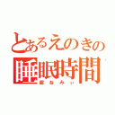 とあるえのきの睡眠時間（超ねみぃ）