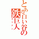 とある白い谷の鉄巨人（ガリアン）