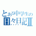 とある中学生の日々日記Ⅱ（ダイアリー）