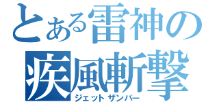 とある雷神の疾風斬撃（ジェットザンバー）