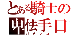 とある騎士の卑怯手口（パチンコ）