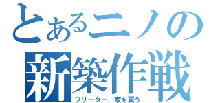 とあるニノの新築作戦（フリーター、家を買う）