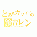 とあるカワイイの鏡音レン（ロードローラーで轢くされた）