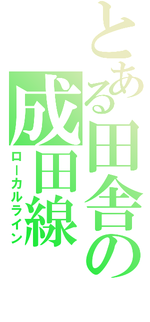 とある田舎の成田線（ローカルライン）