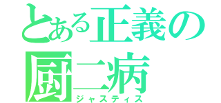 とある正義の厨二病（ジャスティス）