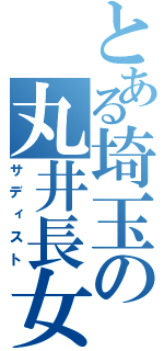 とある埼玉の丸井長女（サディスト）