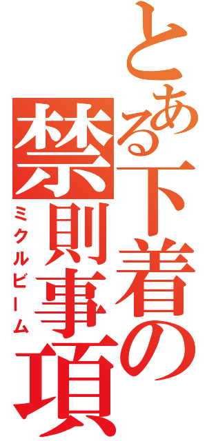 とある下着の禁則事項（ミクルビーム）