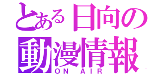 とある日向の動漫情報（ＯＮ ＡＩＲ）