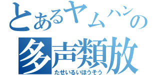 とあるヤムハンの多声類放送（たせいるいほうそう）