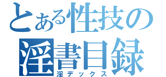 とある性技の淫書目録（淫デックス）