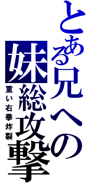 とある兄への妹総攻撃（重い右拳炸裂）