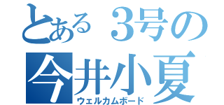 とある３号の今井小夏（ウェルカムボード）