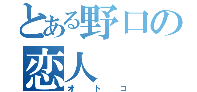 とある野口の恋人（オトコ）