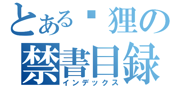 とある啊狸の禁書目録（インデックス）