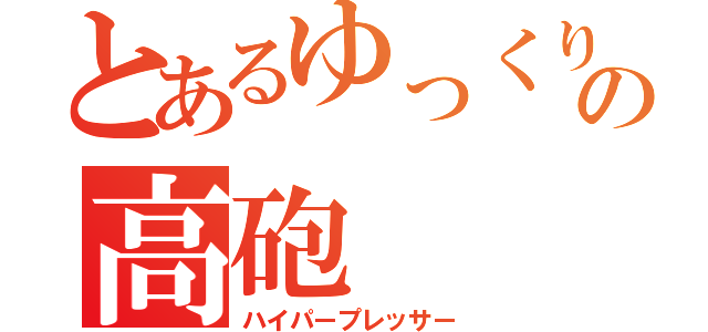 とあるゆっくりの高砲（ハイパープレッサー）