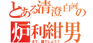 とある清澄白河の炉利紺男（さて、誰でしょう？）