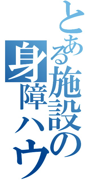 とある施設の身障ハウス（）