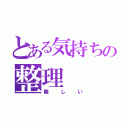 とある気持ちの整理（難しい）