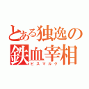 とある独逸の鉄血宰相（ビスマルク）