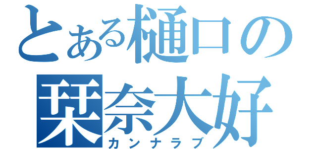 とある樋口の栞奈大好（カンナラブ）