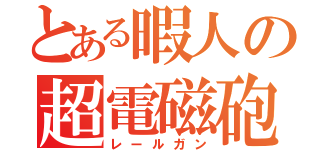 とある暇人の超電磁砲（レールガン）