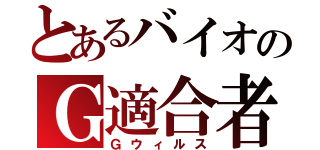 とあるバイオのＧ適合者（Ｇウィルス）