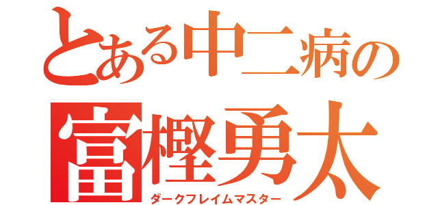 とある中二病の富樫勇太（ダークフレイムマスター）