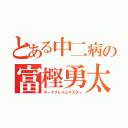 とある中二病の富樫勇太（ダークフレイムマスター）