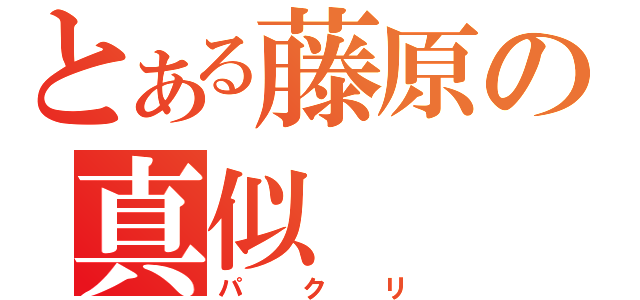 とある藤原の真似（パクリ）