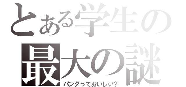 とある学生の最大の謎（パンダっておいしい？）