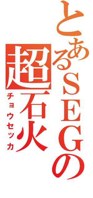 とあるＳＥＧＡの超石火（チョウセッカ）