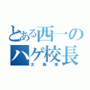 とある西一のハゲ校長（太陽拳）