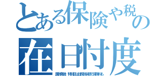 とある保険や税の在日忖度（国税免除．特別区は住民税半額で保険料も）