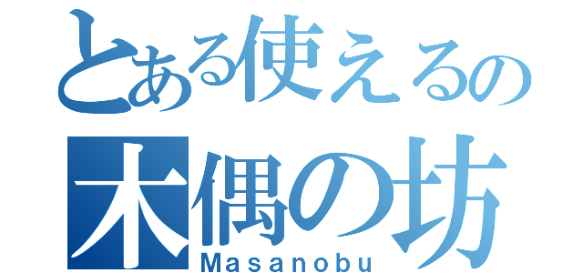 とある使えるの木偶の坊（Ｍａｓａｎｏｂｕ）