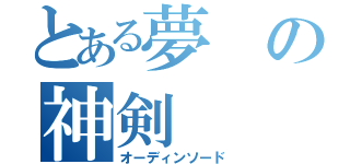 とある夢の神剣（オーディンソード）