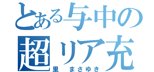 とある与中の超リア充（里　まさゆき）