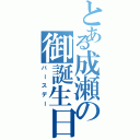 とある成瀬の御誕生日（バースデー）