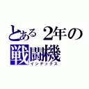 とある２年の戦闘機（インデックス）